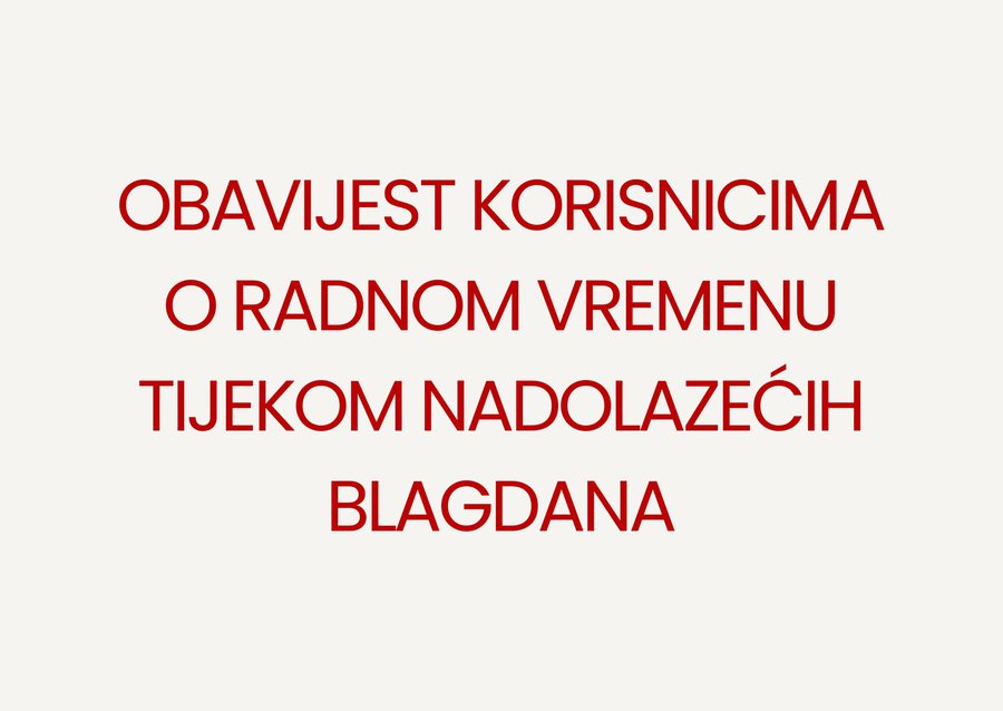 Obavijest korisnicima o radnom vremenu tijekom nadolazećih blagdana